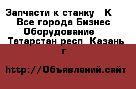 Запчасти к станку 16К20. - Все города Бизнес » Оборудование   . Татарстан респ.,Казань г.